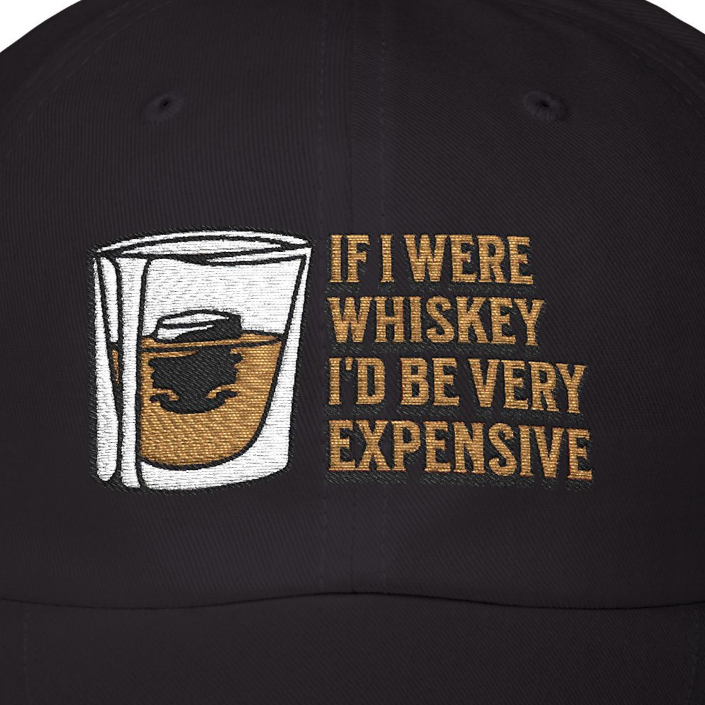 If I Were Whiskey, I'd Be Very Expensive Dad Hat