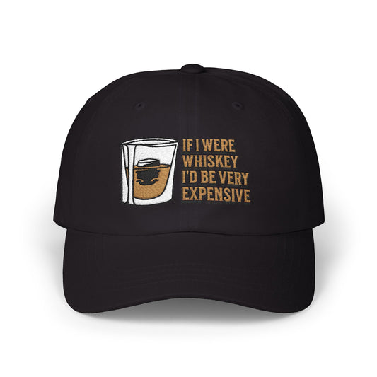 If I Were Whiskey, I'd Be Very Expensive Dad Hat